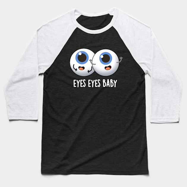 Eyes Eyes Baby Cute Eyeball Pun Baseball T-Shirt by punnybone